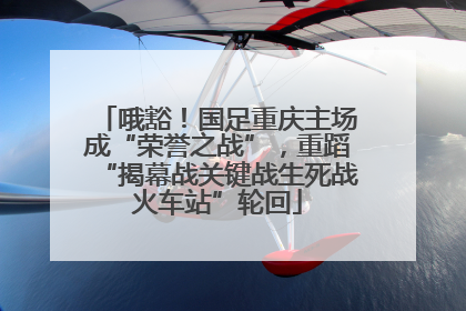 哦豁！国足重庆主场成“荣誉之战”，重蹈“揭幕战关键战生死战火车站”轮回