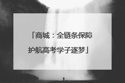 商城：全链条保障护航高考学子逐梦