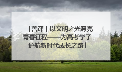 善评｜以文明之光照亮青春征程——为高考学子护航新时代成长之路