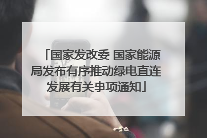 国家发改委 国家能源局发布有序推动绿电直连发展有关事项通知