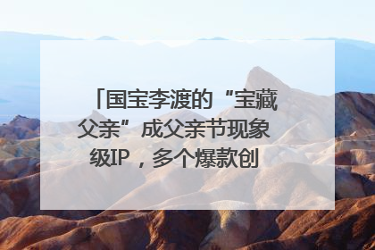 国宝李渡的“宝藏父亲”成父亲节现象级IP，多个爆款创造数千万流量
