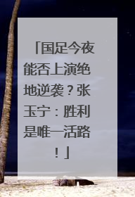 国足今夜能否上演绝地逆袭？张玉宁：胜利是唯一活路！