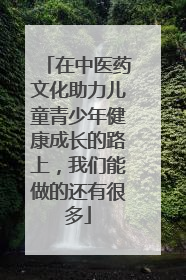 在中医药文化助力儿童青少年健康成长的路上，我们能做的还有很多