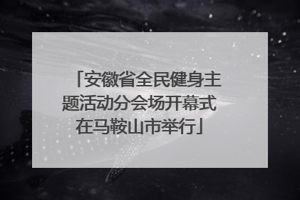 安徽省全民健身主题活动分会场开幕式在马鞍山市举行