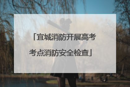 宜城消防开展高考考点消防安全检查