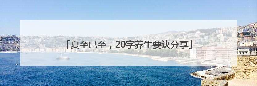 夏至已至，20字养生要诀分享