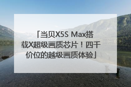 当贝X5S Max搭载X超级画质芯片！四千价位的越级画质体验