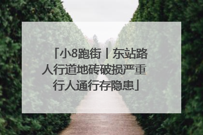 小8跑街丨东站路人行道地砖破损严重 行人通行存隐患