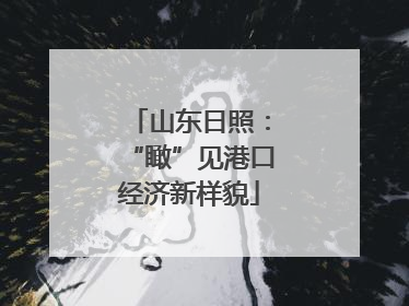 山东日照：“瞰”见港口经济新样貌