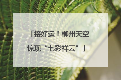 接好运！柳州天空惊现“七彩祥云”