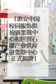 惠安中国校园服饰供应链集散中心和世界石雕产业供应链集散中心正式揭牌