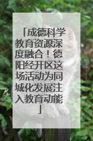 成德科学教育资源深度融合！德阳经开区这场活动为同城化发展注入教育动能