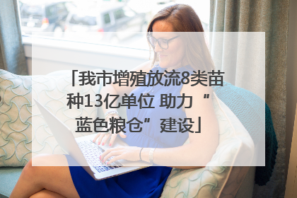我市增殖放流8类苗种13亿单位 助力“蓝色粮仓”建设