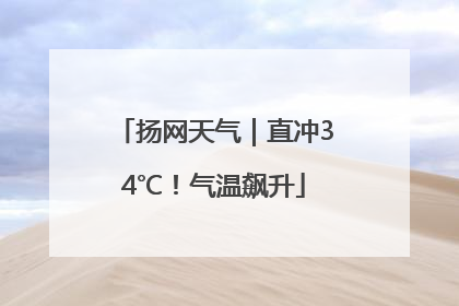 扬网天气｜直冲34℃！气温飙升
