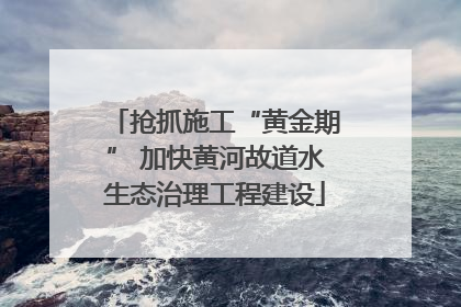 抢抓施工“黄金期” 加快黄河故道水生态治理工程建设
