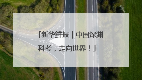 新华鲜报｜中国深渊科考，走向世界！