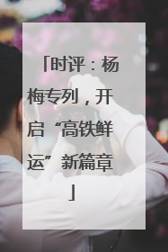 时评：杨梅专列，开启“高铁鲜运”新篇章
