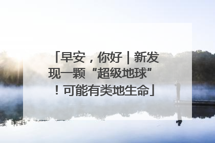早安，你好｜新发现一颗“超级地球”！可能有类地生命
