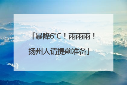 暴降6℃！雨雨雨！扬州人请提前准备