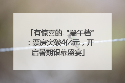 有惊喜的“端午档”：票房突破4亿元，开启暑期银幕盛宴