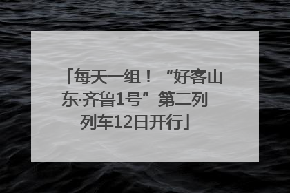 每天一组！“好客山东·齐鲁1号”第二列列车12日开行
