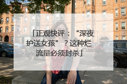 正观快评：“深夜护送女孩”？这种烂流量必须封杀