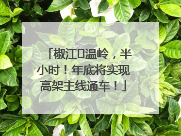椒江⇌温岭，半小时！年底将实现高架主线通车！
