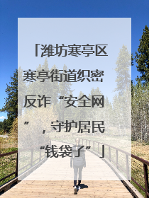 潍坊寒亭区寒亭街道织密反诈“安全网”，守护居民“钱袋子”