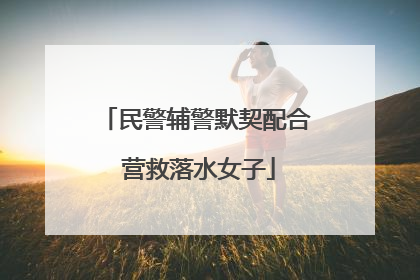 民警辅警默契配合 营救落水女子