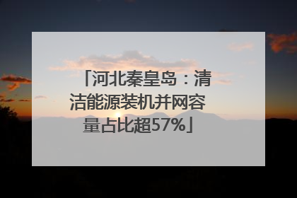 河北秦皇岛：清洁能源装机并网容量占比超57%