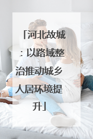 河北故城：以路域整治推动城乡人居环境提升