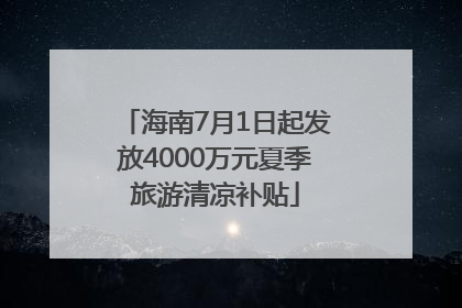 海南7月1日起发放4000万元夏季旅游清凉补贴