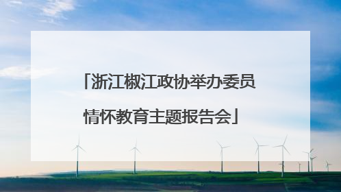浙江椒江政协举办委员情怀教育主题报告会