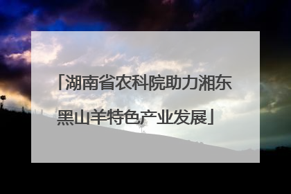 湖南省农科院助力湘东黑山羊特色产业发展