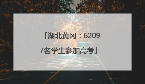 湖北黄冈：62097名学生参加高考