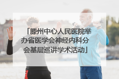 滕州中心人民医院举办省医学会神经内科分会基层巡讲学术活动