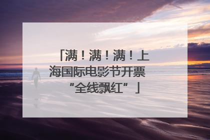 满！满！满！上海国际电影节开票“全线飘红”