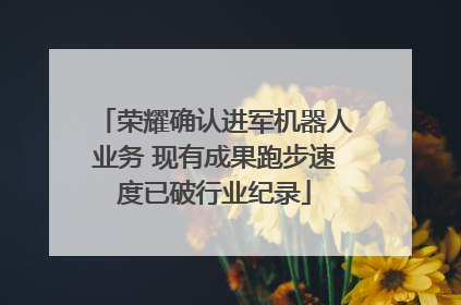 荣耀确认进军机器人业务 现有成果跑步速度已破行业纪录