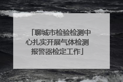 聊城市检验检测中心扎实开展气体检测报警器检定工作