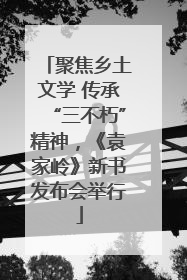 聚焦乡土文学 传承“三不朽”精神，《袁家岭》新书发布会举行