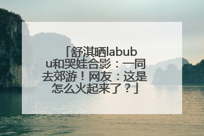 舒淇晒labubu和哭娃合影：一同去郊游！网友：这是怎么火起来了？