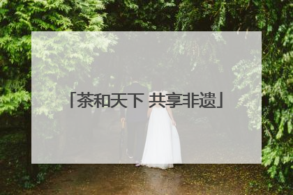 茶和天下 共享非遗