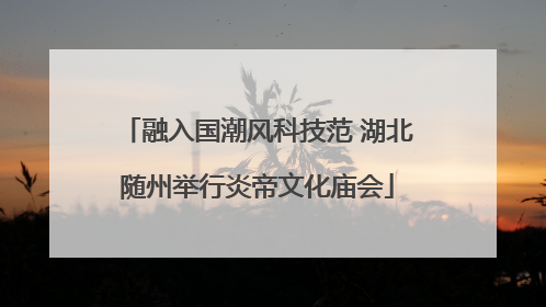 融入国潮风科技范 湖北随州举行炎帝文化庙会