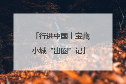 行进中国丨宝藏小城“出圈”记