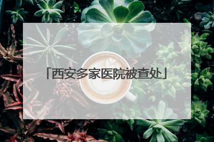 西安多家医院被查处
