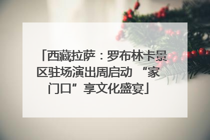 西藏拉萨：罗布林卡景区驻场演出周启动 “家门口”享文化盛宴