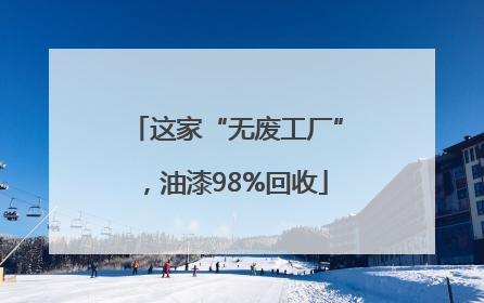 这家“无废工厂”，油漆98%回收