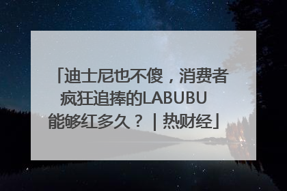 迪士尼也不傻，消费者疯狂追捧的LABUBU能够红多久？｜热财经