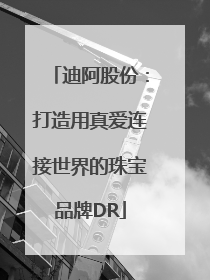 迪阿股份：打造用真爱连接世界的珠宝品牌DR