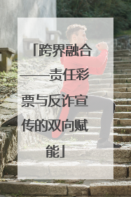 跨界融合——责任彩票与反诈宣传的双向赋能
